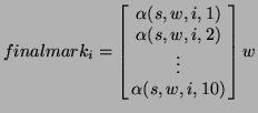 $\displaystyle finalmark_i = \left[ \begin{array}{c} \alpha(s,w,i,1)\\  \alpha(s,w,i,2)\\  \vdots\\  \alpha(s,w,i,10) \end{array} \right] w$