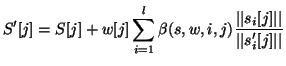 $\displaystyle S'[j] = S[j] + w[j] \sum_{i=1}^l \beta(s,w,i,j) \frac{\vert\vert s_i[j]\vert\vert}{\vert\vert s'_i[j]\vert\vert}$